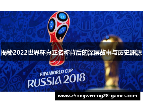 揭秘2022世界杯真正名称背后的深层故事与历史渊源 揭秘2022世界杯真正名称背后的深层故事与历史渊源