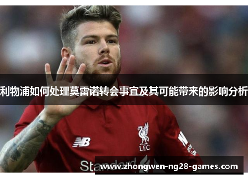 利物浦如何处理莫雷诺转会事宜及其可能带来的影响分析 利物浦如何处理莫雷诺转会事宜及其可能带来的影响分析