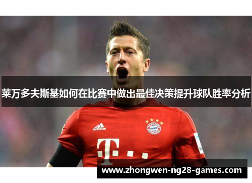 莱万多夫斯基如何在比赛中做出最佳决策提升球队胜率分析 莱万多夫斯基如何在比赛中做出最佳决策提升球队胜率分析