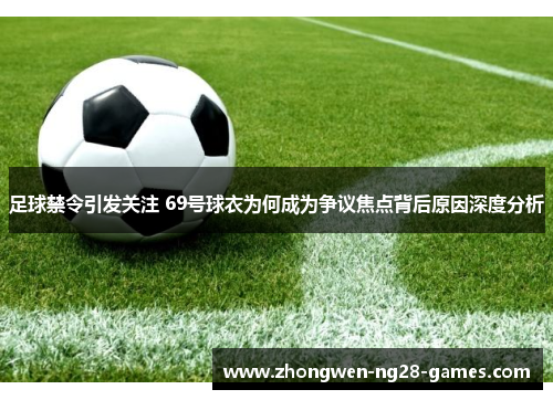 足球禁令引发关注 69号球衣为何成为争议焦点背后原因深度分析 足球禁令引发关注 69号球衣为何成为争议焦点背后原因深度分析