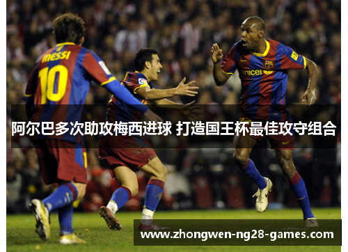阿尔巴多次助攻梅西进球 打造国王杯最佳攻守组合