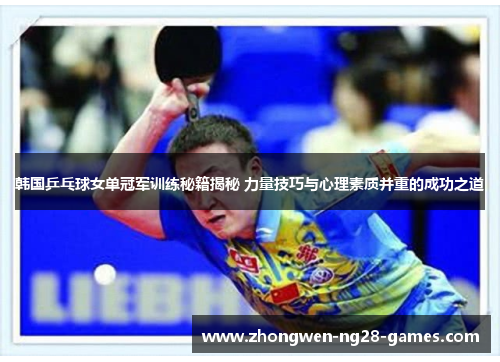 韩国乒乓球女单冠军训练秘籍揭秘 力量技巧与心理素质并重的成功之道