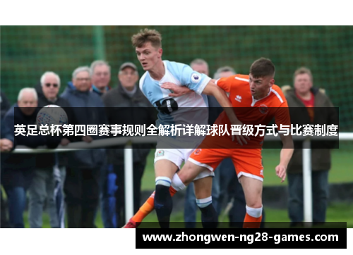 英足总杯第四圈赛事规则全解析详解球队晋级方式与比赛制度 英足总杯第四圈赛事规则全解析详解球队晋级方式与比赛制度