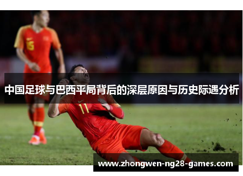 中国足球与巴西平局背后的深层原因与历史际遇分析