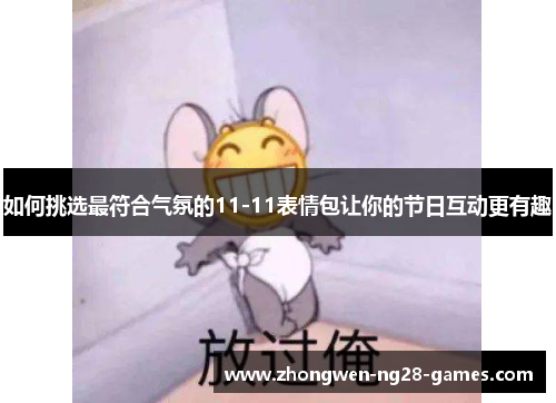 如何挑选最符合气氛的11-11表情包让你的节日互动更有趣