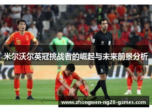 米尔沃尔英冠挑战者的崛起与未来前景分析