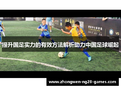 提升国足实力的有效方法解析助力中国足球崛起
