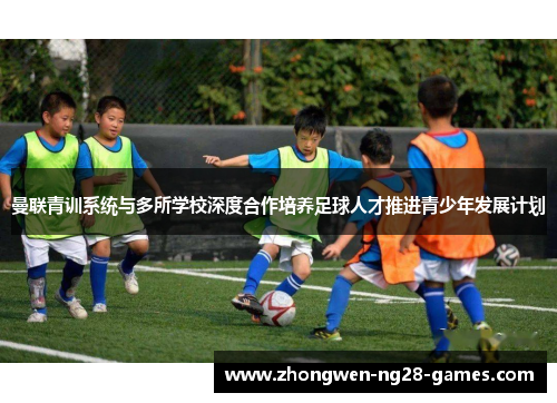 曼联青训系统与多所学校深度合作培养足球人才推进青少年发展计划 曼联青训系统与多所学校深度合作培养足球人才推进青少年发展计划