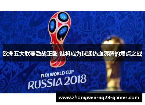欧洲五大联赛激战正酣 谁将成为球迷热血沸腾的焦点之战