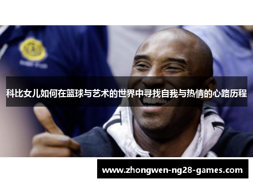 科比女儿如何在篮球与艺术的世界中寻找自我与热情的心路历程