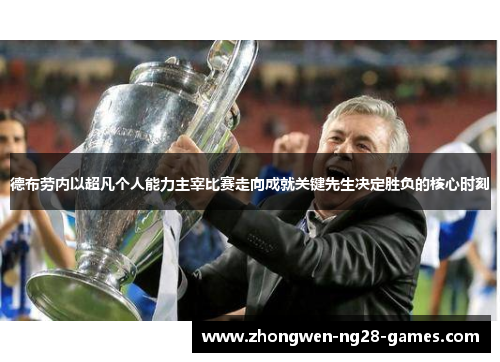 德布劳内以超凡个人能力主宰比赛走向成就关键先生决定胜负的核心时刻