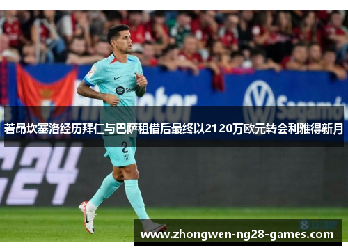 若昂坎塞洛经历拜仁与巴萨租借后最终以2120万欧元转会利雅得新月