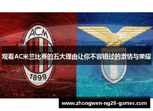 观看AC米兰比赛的五大理由让你不容错过的激情与荣耀