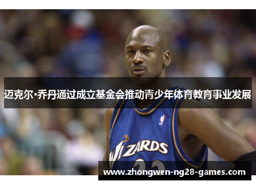 迈克尔·乔丹通过成立基金会推动青少年体育教育事业发展