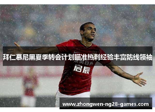 拜仁慕尼黑夏季转会计划瞄准热刺经验丰富防线领袖 拜仁慕尼黑夏季转会计划瞄准热刺经验丰富防线领袖