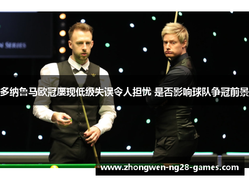 多纳鲁马欧冠屡现低级失误令人担忧 是否影响球队争冠前景